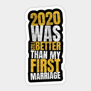 2020 Was Still Better Than My First Marriage Sticker